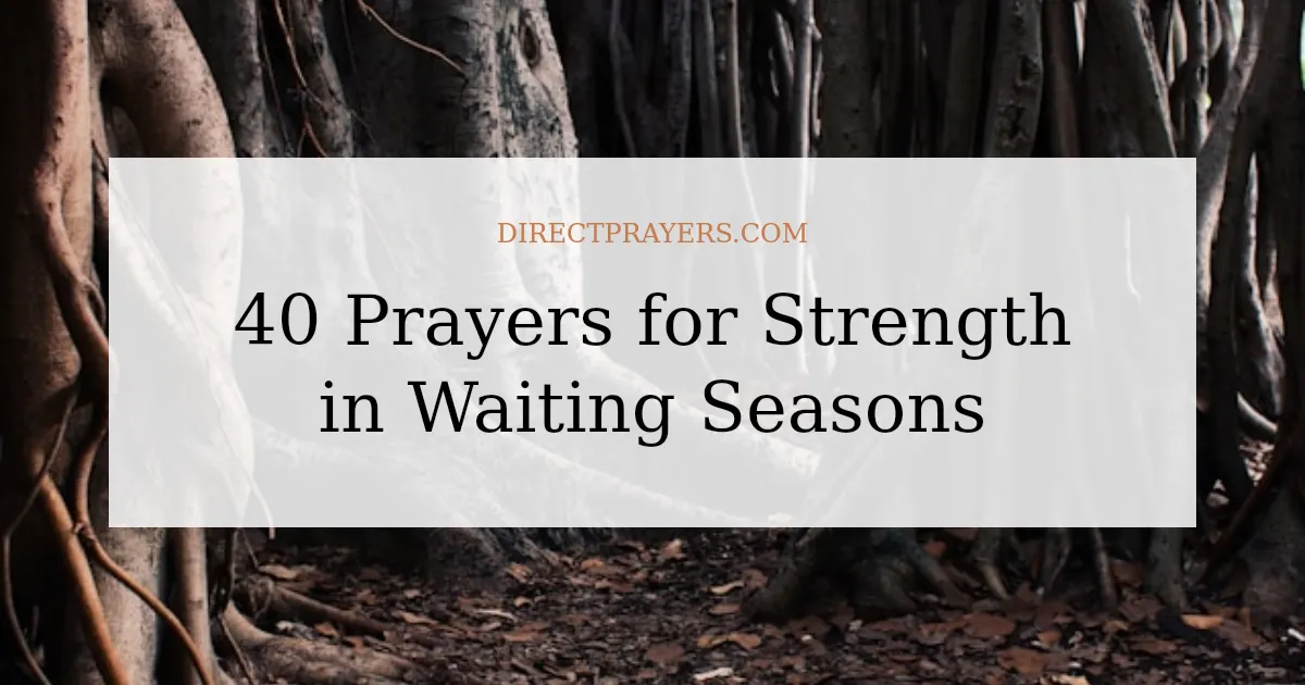 40 Prayers for Strength in Waiting Seasons